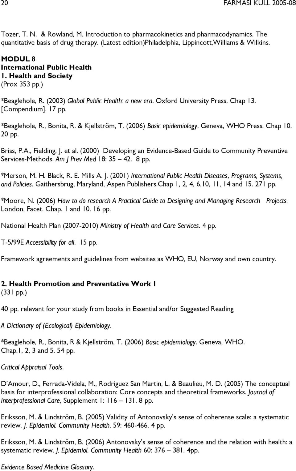 Oxford University Press. Chap 13. [Compendium]. 17 pp. *Beaglehole, R., Bonita, R. & Kjellström, T. (2006) Basic epidemiology. Geneva, WHO Press. Chap 10. 20 pp. Briss, P.A., Fielding, J. et al.