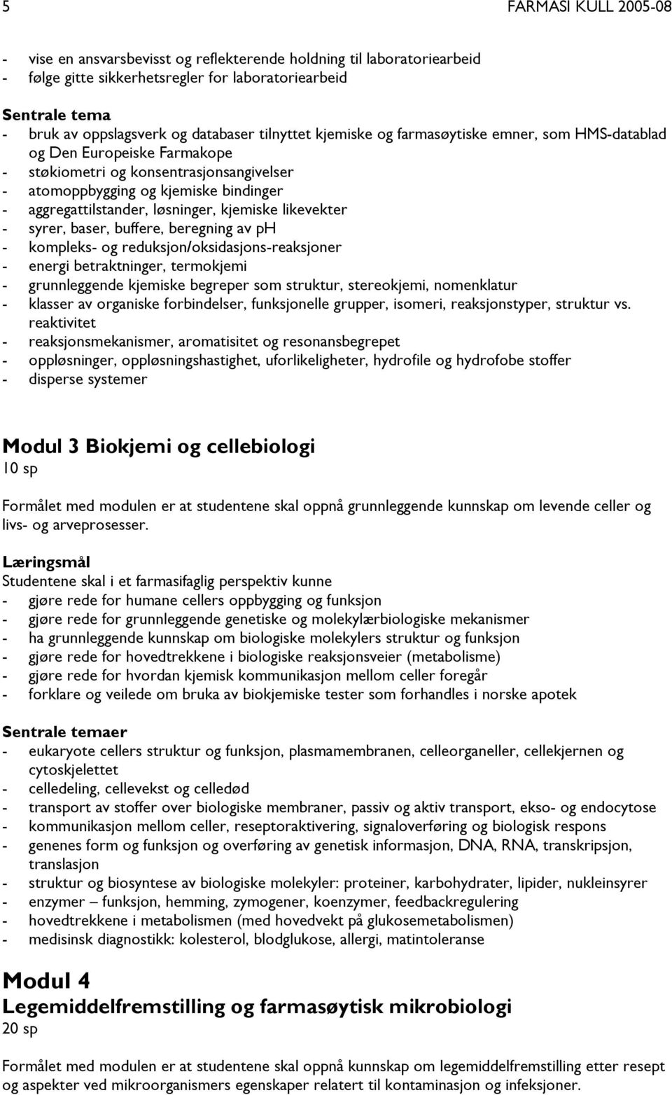 løsninger, kjemiske likevekter - syrer, baser, buffere, beregning av ph - kompleks- og reduksjon/oksidasjons-reaksjoner - energi betraktninger, termokjemi - grunnleggende kjemiske begreper som