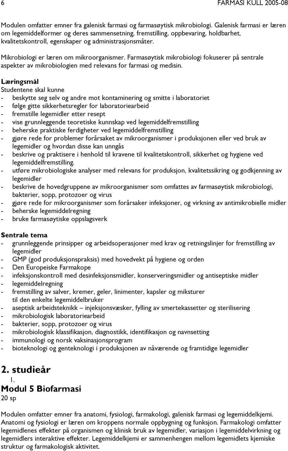 Mikrobiologi er læren om mikroorganismer. Farmasøytisk mikrobiologi fokuserer på sentrale aspekter av mikrobiologien med relevans for farmasi og medisin.