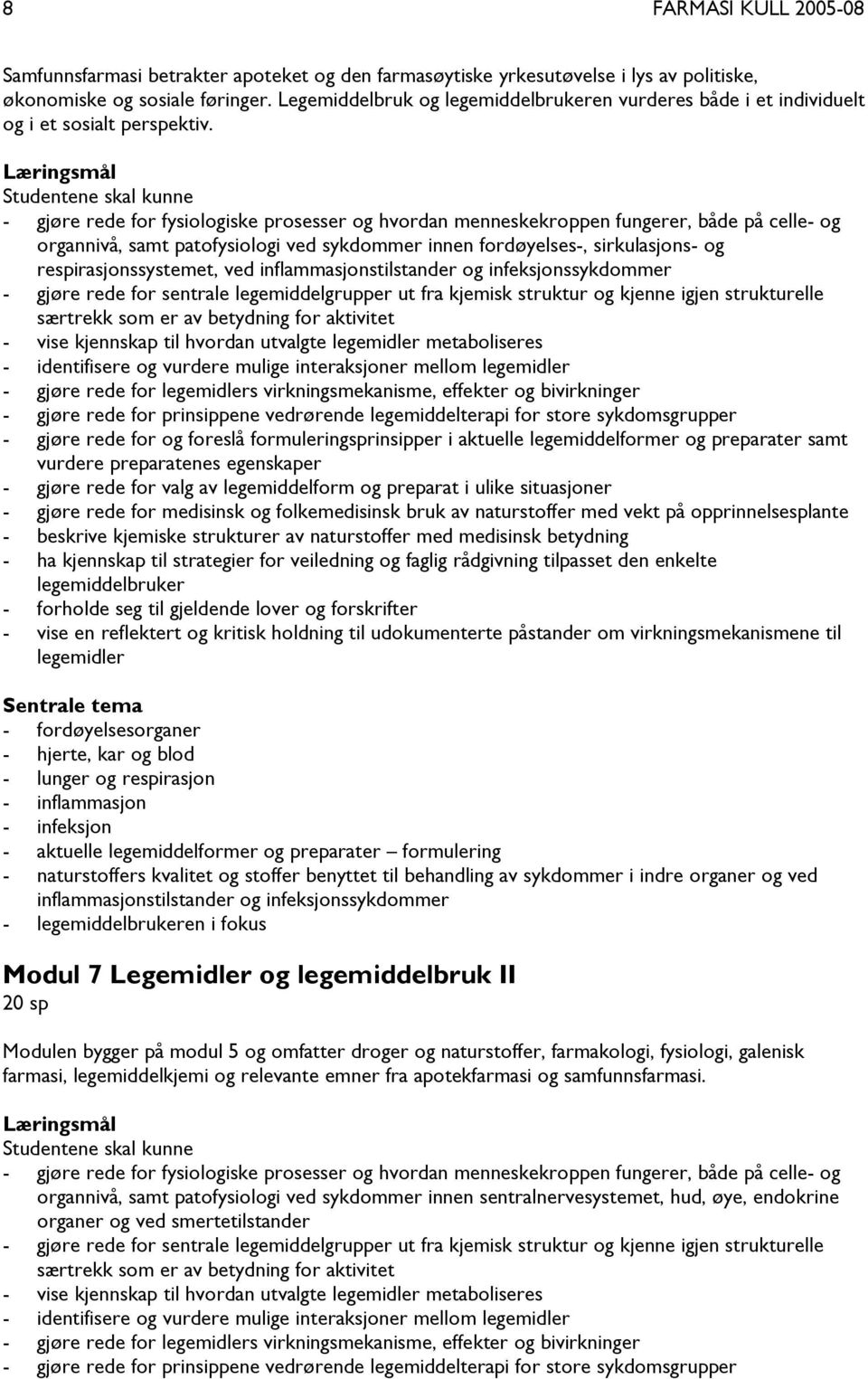 Læringsmål Studentene skal kunne - gjøre rede for fysiologiske prosesser og hvordan menneskekroppen fungerer, både på celle- og organnivå, samt patofysiologi ved sykdommer innen fordøyelses-,