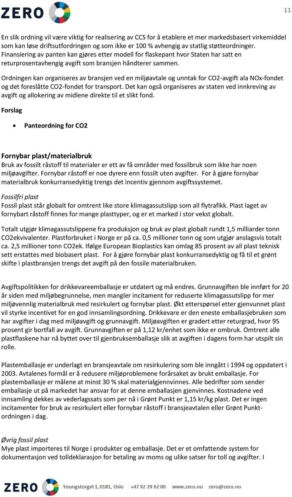 Ordningen kan organiseres av bransjen ved en miljøavtale og unntak for CO2-avgift ala NOx-fondet og det foreslåtte CO2-fondet for transport.