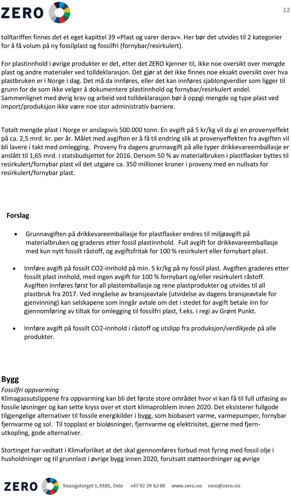 Det gjør at det ikke finnes noe eksakt oversikt over hva plastbruken er i Norge i dag.