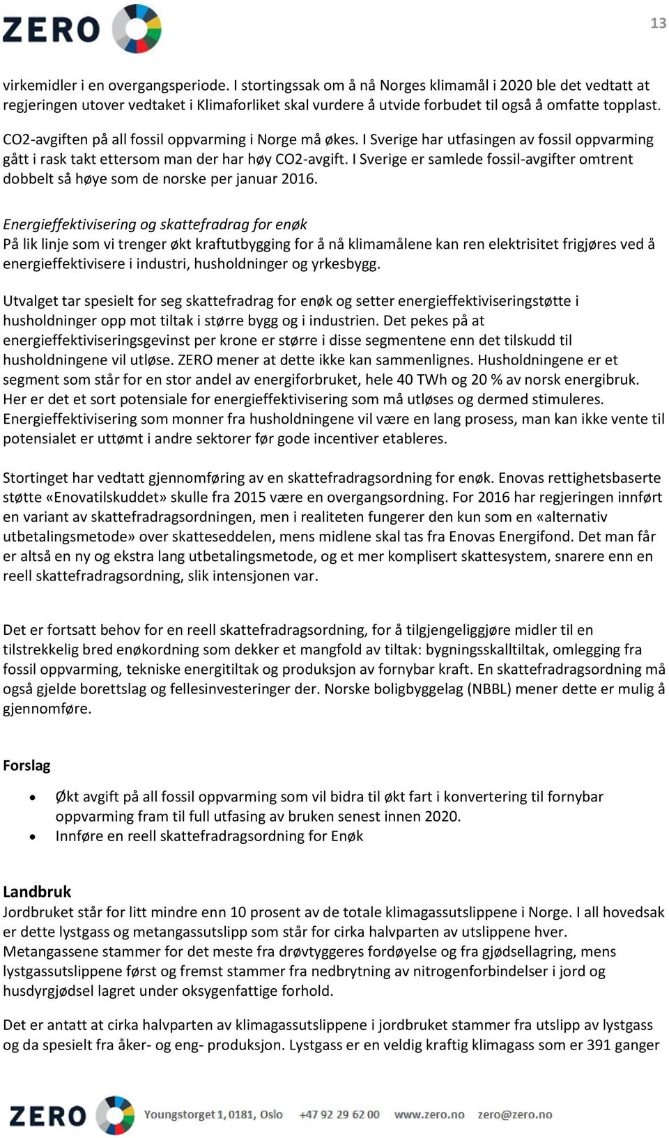 CO2-avgiften på all fossil oppvarming i Norge må økes. I Sverige har utfasingen av fossil oppvarming gått i rask takt ettersom man der har høy CO2-avgift.