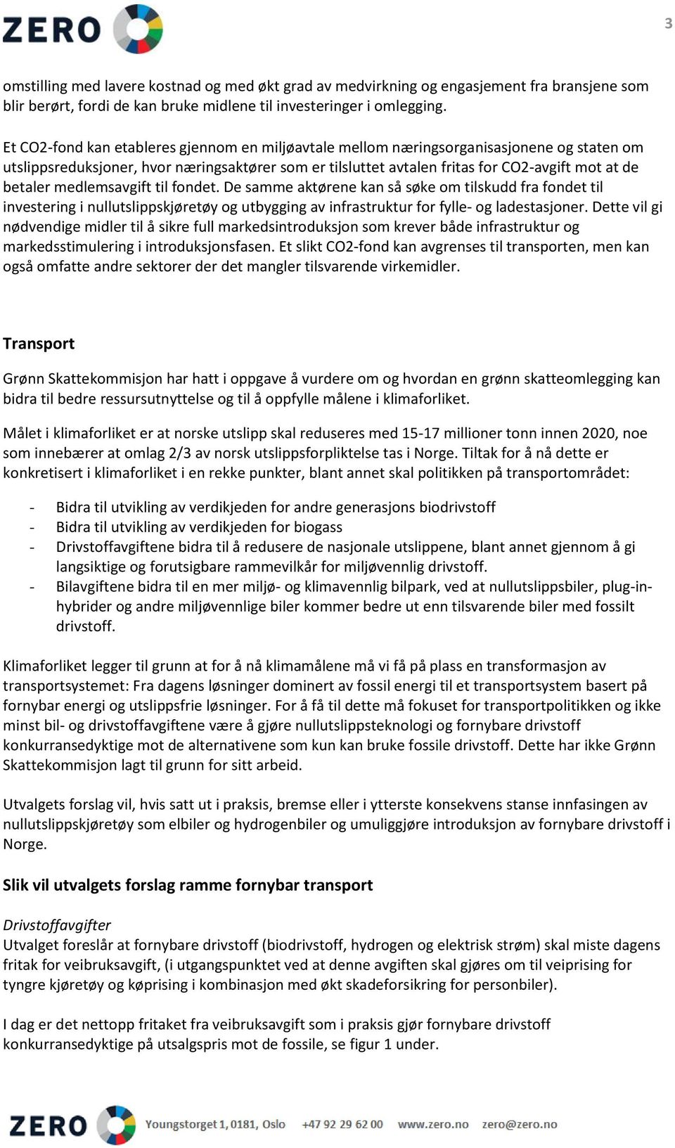 medlemsavgift til fondet. De samme aktørene kan så søke om tilskudd fra fondet til investering i nullutslippskjøretøy og utbygging av infrastruktur for fylle- og ladestasjoner.