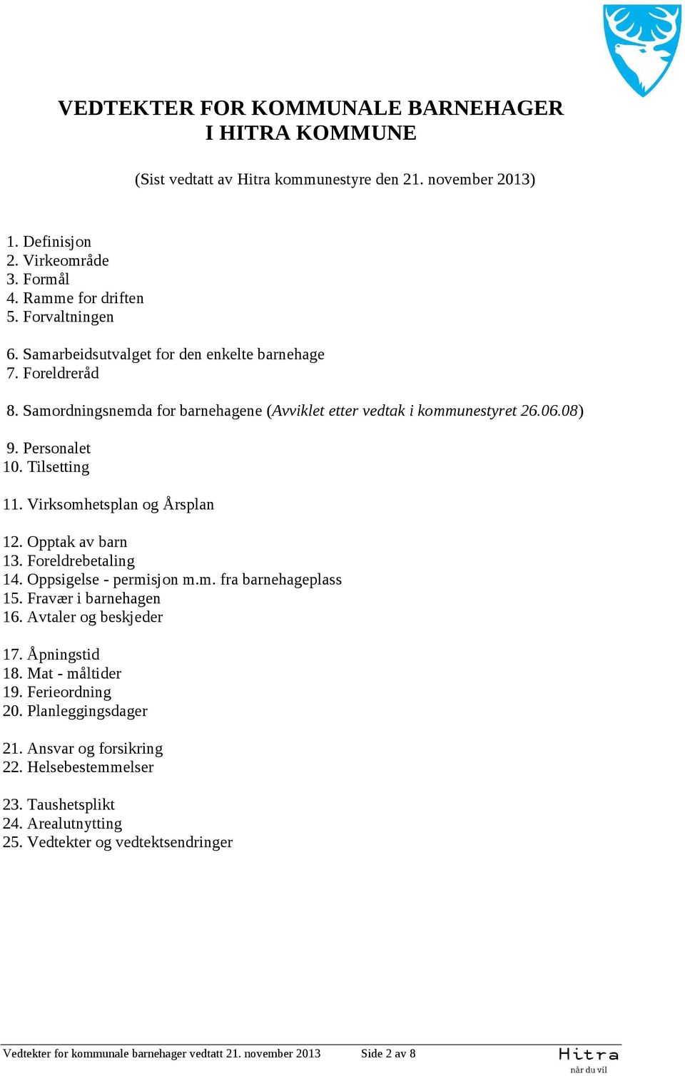 Virksomhetsplan og Årsplan 12. Opptak av barn 13. Foreldrebetaling 14. Oppsigelse - permisjon m.m. fra barnehageplass 15. Fravær i barnehagen 16. Avtaler og beskjeder 17. Åpningstid 18.