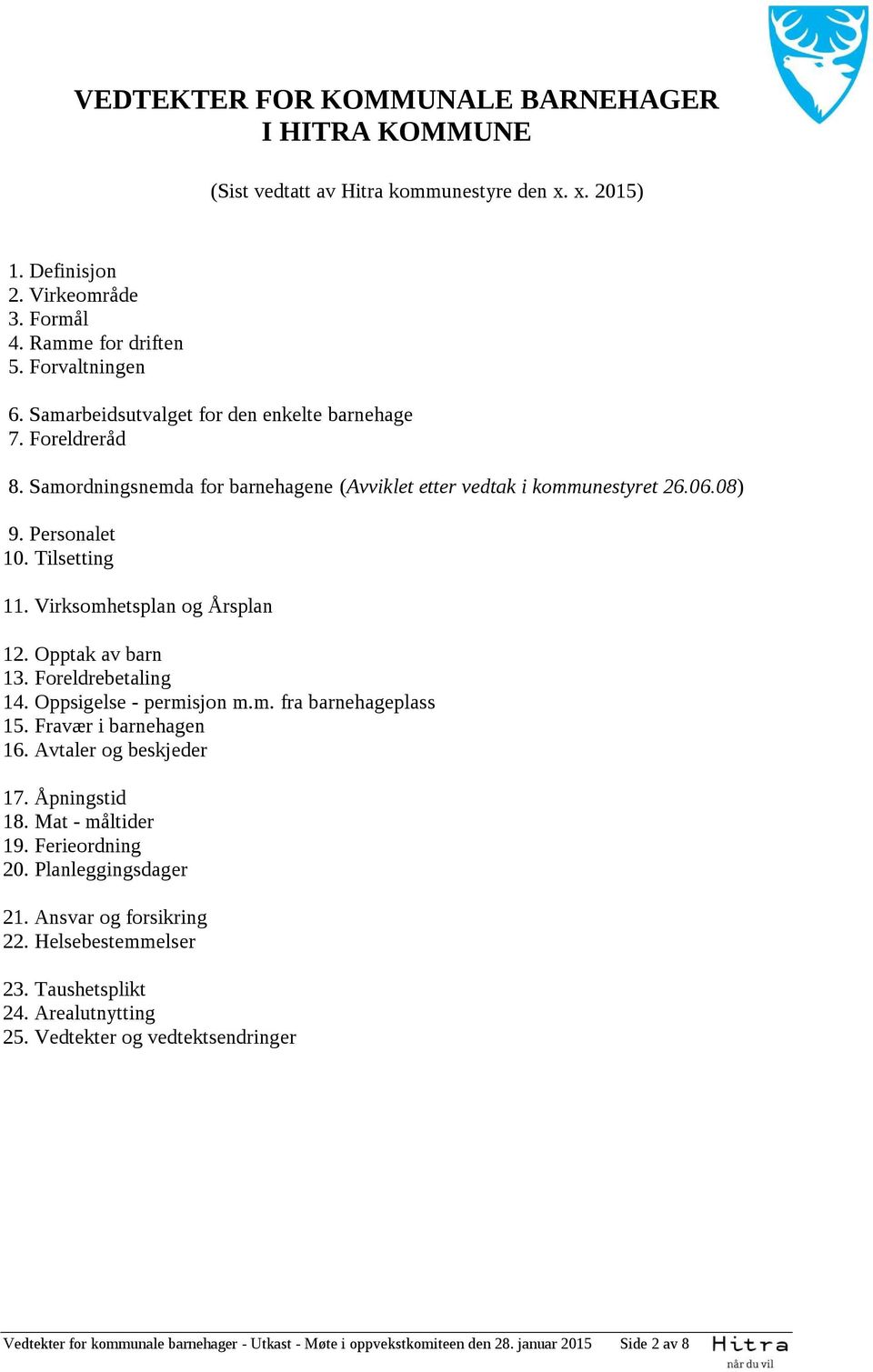 Virksomhetsplan og Årsplan 12. Opptak av barn 13. Foreldrebetaling 14. Oppsigelse - permisjon m.m. fra barnehageplass 15. Fravær i barnehagen 16. Avtaler og beskjeder 17. Åpningstid 18.