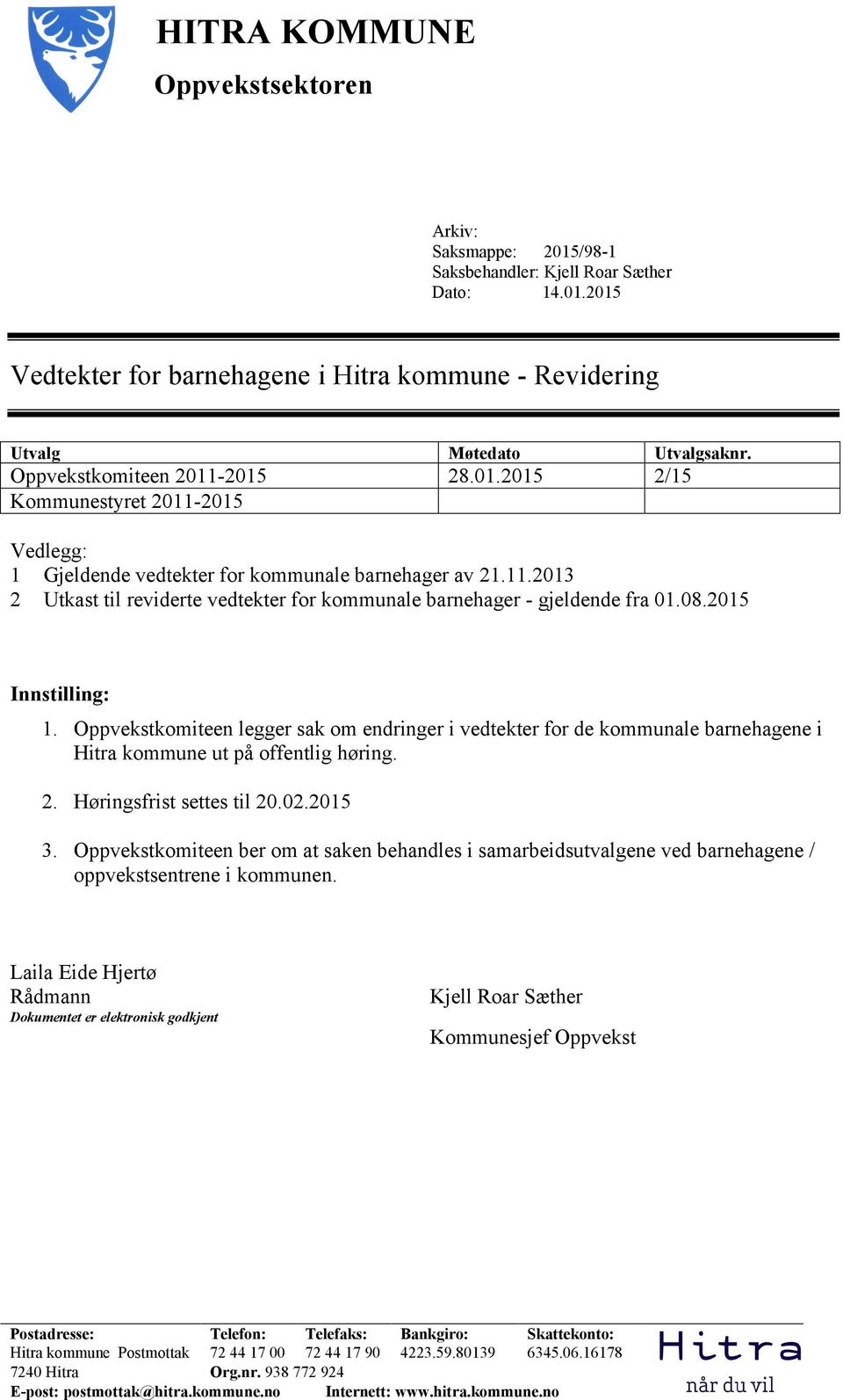 08.2015 Innstilling: 1. Oppvekstkomiteen legger sak om endringer i vedtekter for de kommunale barnehagene i Hitra kommune ut på offentlig høring. 2. Høringsfrist settes til 20.02.2015 3.