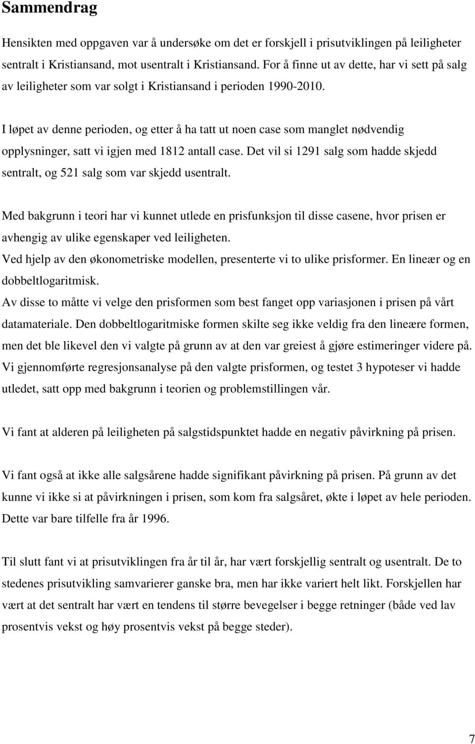 I løpet av denne perioden, og etter å ha tatt ut noen case som manglet nødvendig opplysninger, satt vi igjen med 1812 antall case.