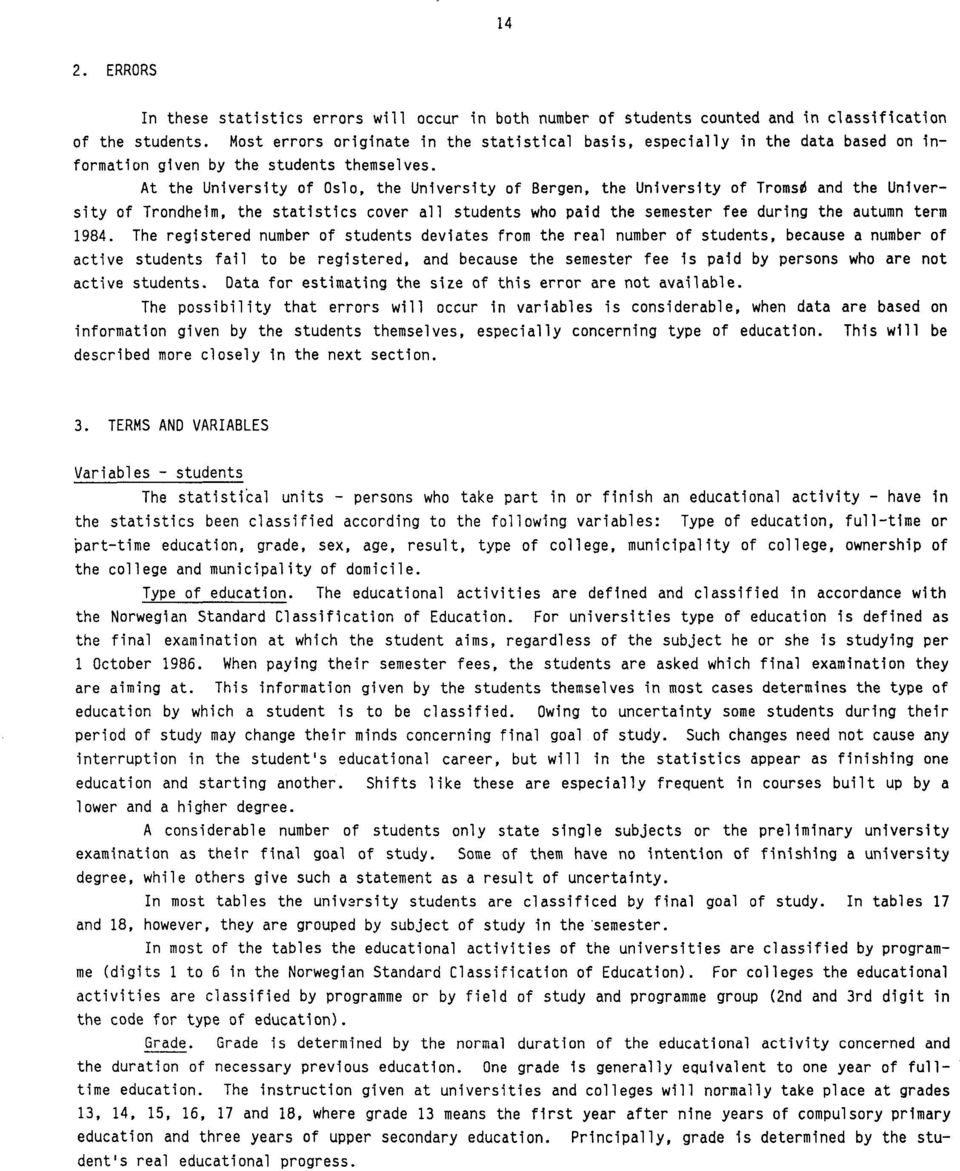 At the University of Oslo, the University of Bergen, the University of Troms6 and the University of Trondheim, the statistics cover all students who paid the semester fee during the autumn term 1984.