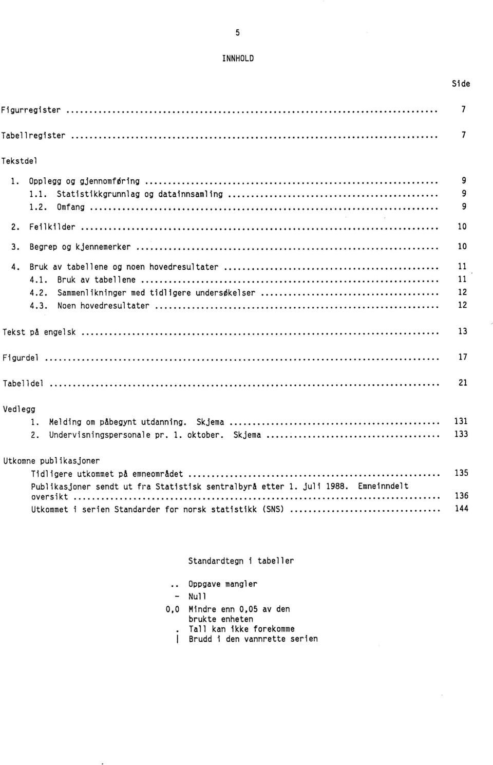 Noen hovedresultater 12 Tekst på engelsk 13 Figurdel 17 Tabelldel 21 Vedlegg 1. Melding om påbegynt utdanning. Skjema 131 2. Undervisningspersonale pr. 1. oktober.