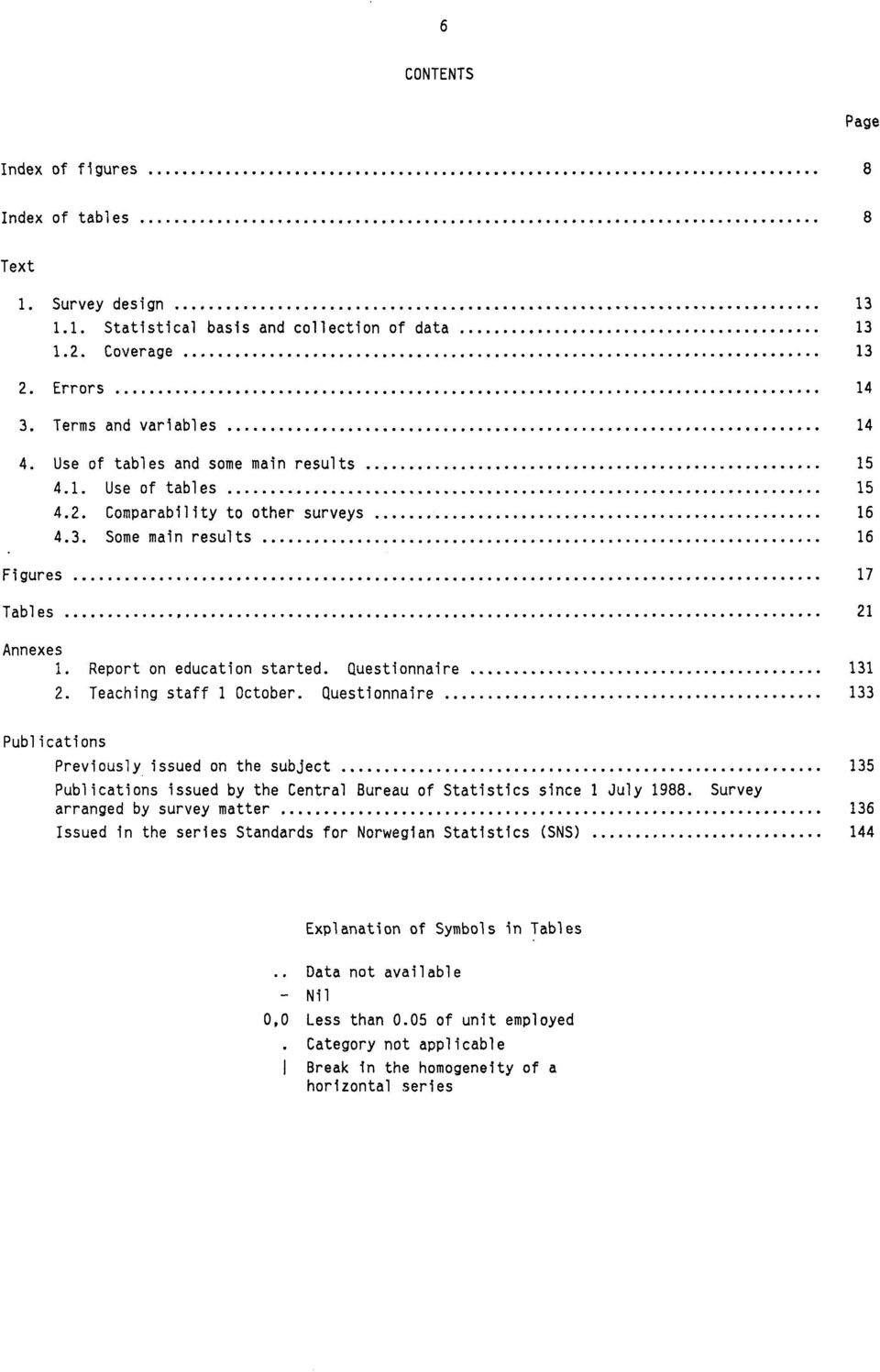 Questionnaire 131 2. Teaching staff 1 October. Questionnaire 133 Publications Previously issued on the subject 135 Publications issued by the Central Bureau of Statistics since 1 July 1988.