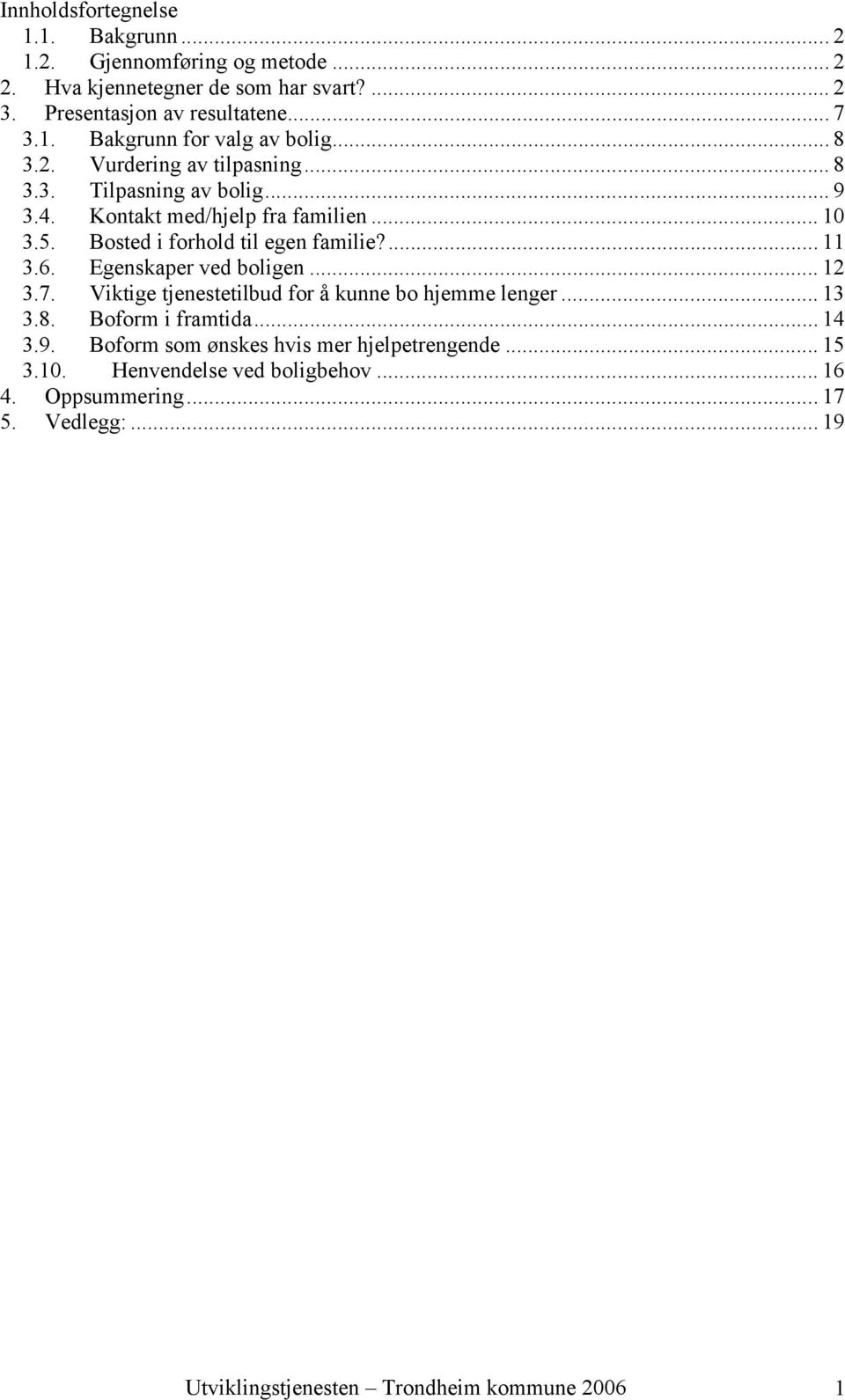 Egenskaper ved boligen... 12 3.7. Viktige tjenestetilbud for å kunne bo hjemme lenger... 13 3.8. Boform i framtida... 14 3.9.