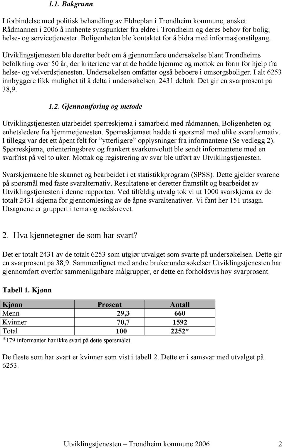 Utviklingstjenesten ble deretter bedt om å gjennomføre undersøkelse blant Trondheims befolkning over 50 år, der kriteriene var at de bodde hjemme og mottok en form for hjelp fra helse- og