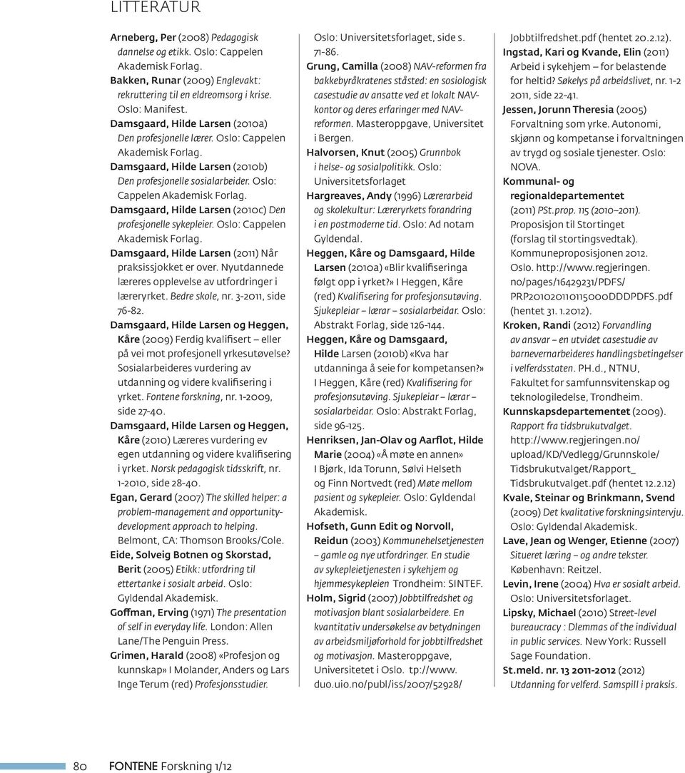 Oslo: Cappelen Akademisk Forlag. Damsgaard, Hilde Larsen (2011) Når praksissjokket er over. Nyutdannede læreres opplevelse av utfordringer i læreryrket. Bedre skole, nr. 3-2011, side 76-82.