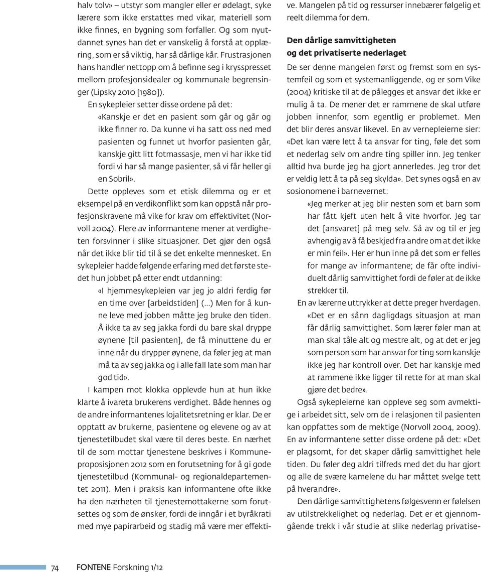 Frustrasjonen hans handler nettopp om å befinne seg i krysspresset mellom profesjonsidealer og kommunale begrensinger (Lipsky 2010 [1980]).