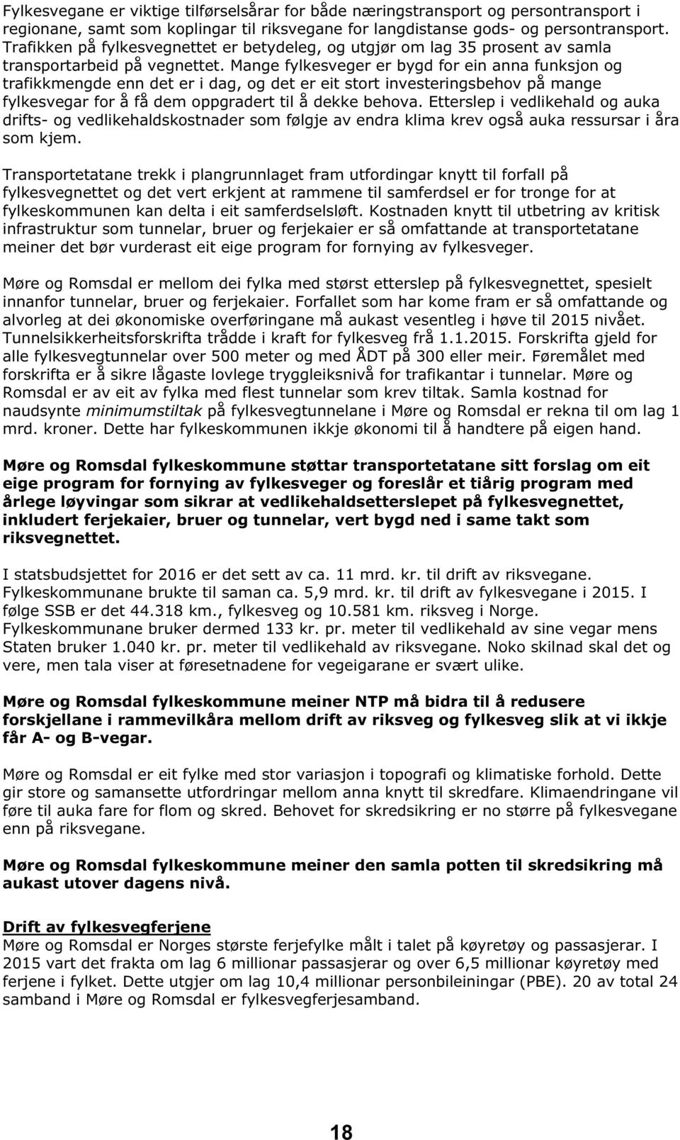 Mange fylkesveger er bygd for ein anna funksjon og trafikkmengde enn det er i dag, og det er eit stort investeringsbehov på mange fylkesvegar for å få dem oppgradert til å dekke behova.