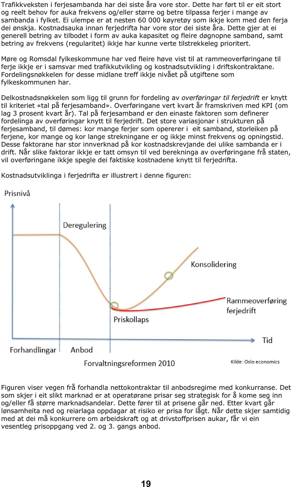 Dette gjer at ei generell betring av tilbodet i form av auka kapasitet og fleire døgnopne samband, samt betring av frekvens (regularitet) ikkje har kunne verte tilstrekkeleg prioritert.