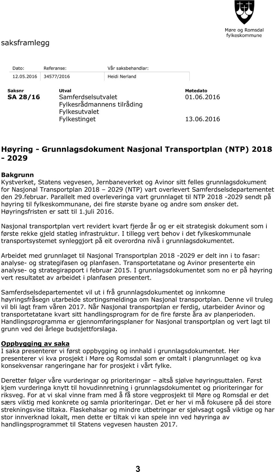 2016 Høyring - Grunnlagsdokument Nasjonal Transportplan (NTP) 2018-2029 Bakgrunn Kystverket, Statens vegvesen, Jernbaneverket og Avinor sitt felles grunnlagsdokument for Nasjonal Transportplan 2018