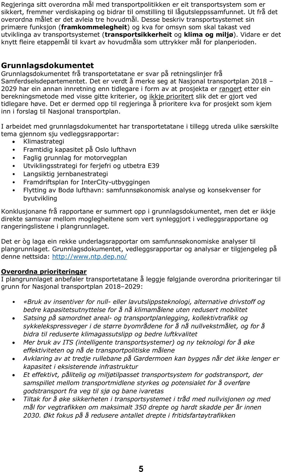 Desse beskriv transportsystemet sin primære funksjon (framkommelegheit) og kva for omsyn som skal takast ved utviklinga av transportsystemet (transportsikkerheit og klima og miljø).