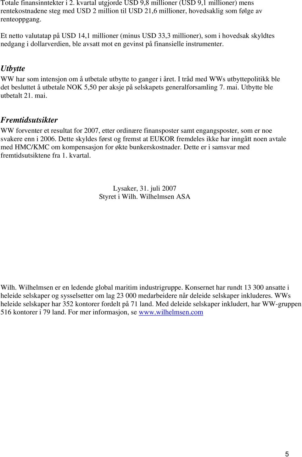 Utbytte WW har som intensjon om å utbetale utbytte to ganger i året. I tråd med WWs utbyttepolitikk ble det besluttet å utbetale NOK 5,50 per aksje på selskapets generalforsamling 7. mai.