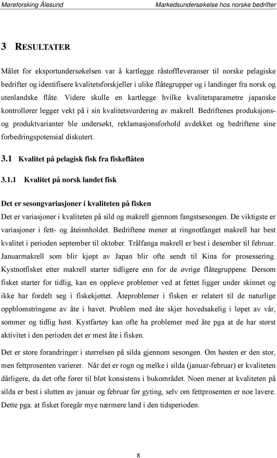 Bedriftenes produksjonsog produktvarianter ble undersøkt, reklamasjonsforhold avdekket og bedriftene sine forbedringspotensial diskutert. 3.1 