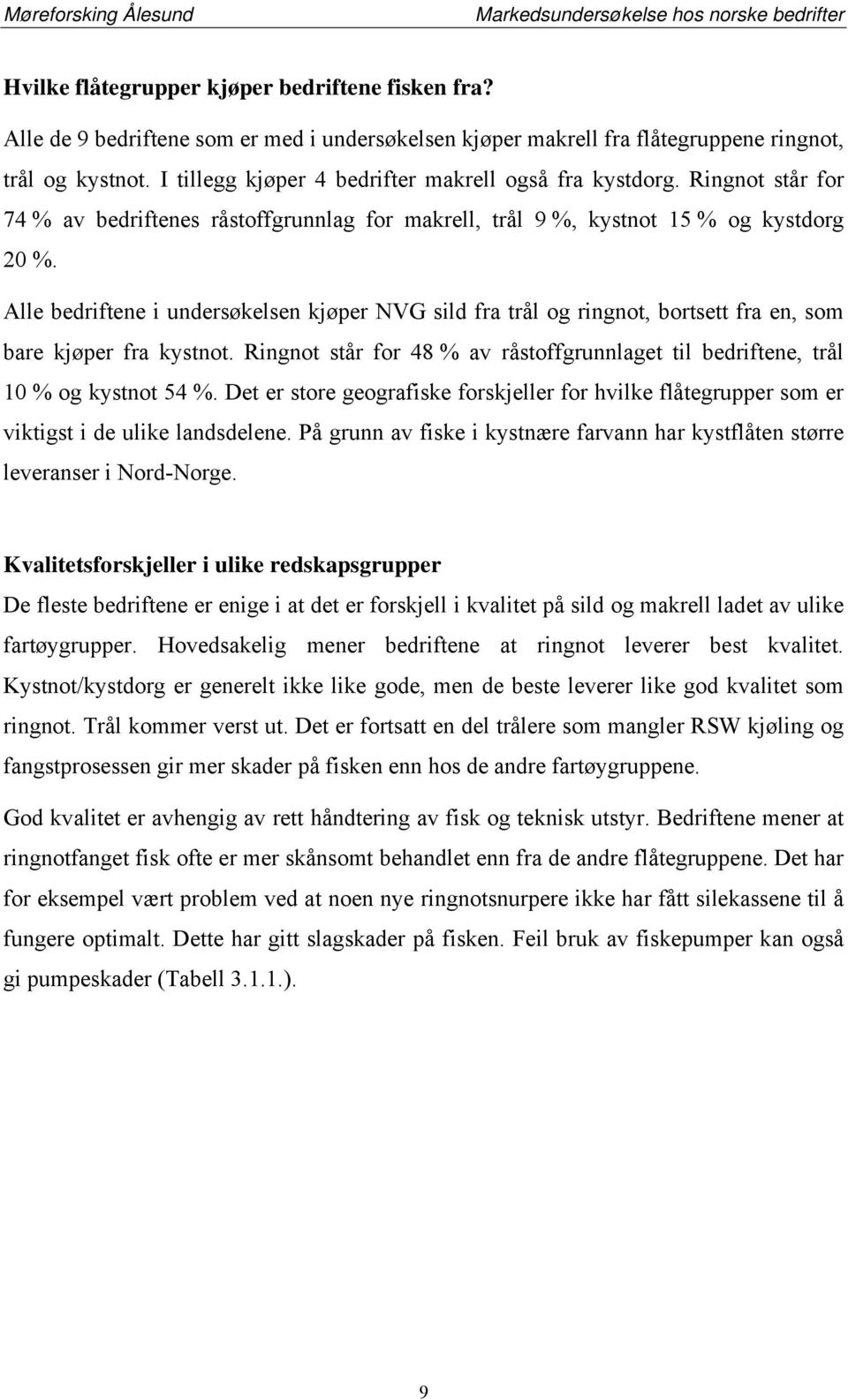 Alle bedriftene i undersøkelsen kjøper NVG sild fra trål og ringnot, bortsett fra en, som bare kjøper fra kystnot. Ringnot står for 48 % av råstoffgrunnlaget til bedriftene, trål 10 % og kystnot 54 %.