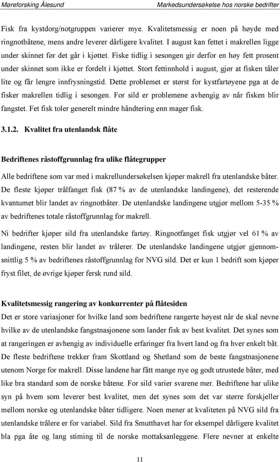 Stort fettinnhold i august, gjør at fisken tåler lite og får lengre innfrysningstid. Dette problemet er størst for kystfartøyene pga at de fisker makrellen tidlig i sesongen.