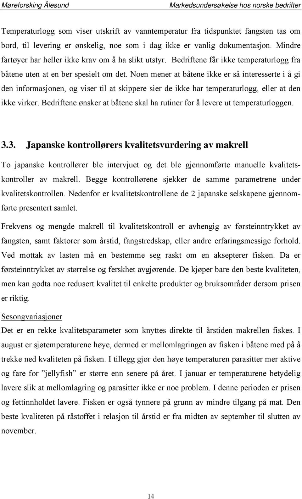 Noen mener at båtene ikke er så interesserte i å gi den informasjonen, og viser til at skippere sier de ikke har temperaturlogg, eller at den ikke virker.