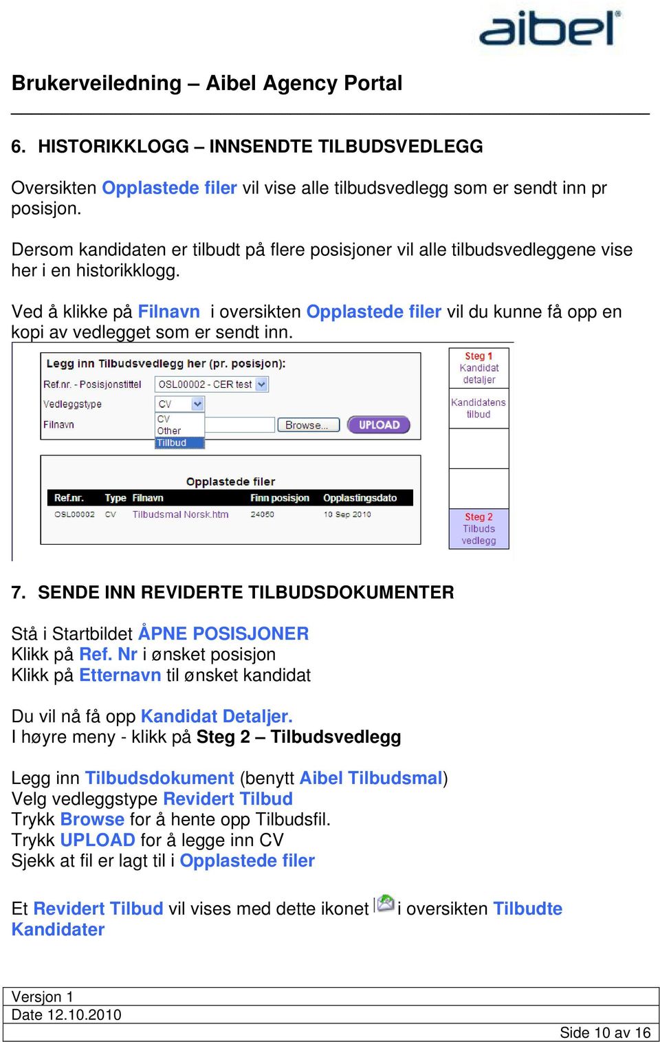 Ved å klikke på Filnavn i oversikten Opplastede filer vil du kunne få opp en kopi av vedlegget som er sendt inn. 7.