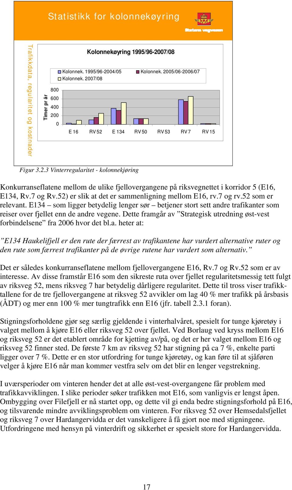 52) er slik at det er sammenligning mellom E16, rv.7 og rv.52 som er relevant. E134 som ligger betydelig lenger sør betjener stort sett andre trafikanter som reiser over fjellet enn de andre vegene.