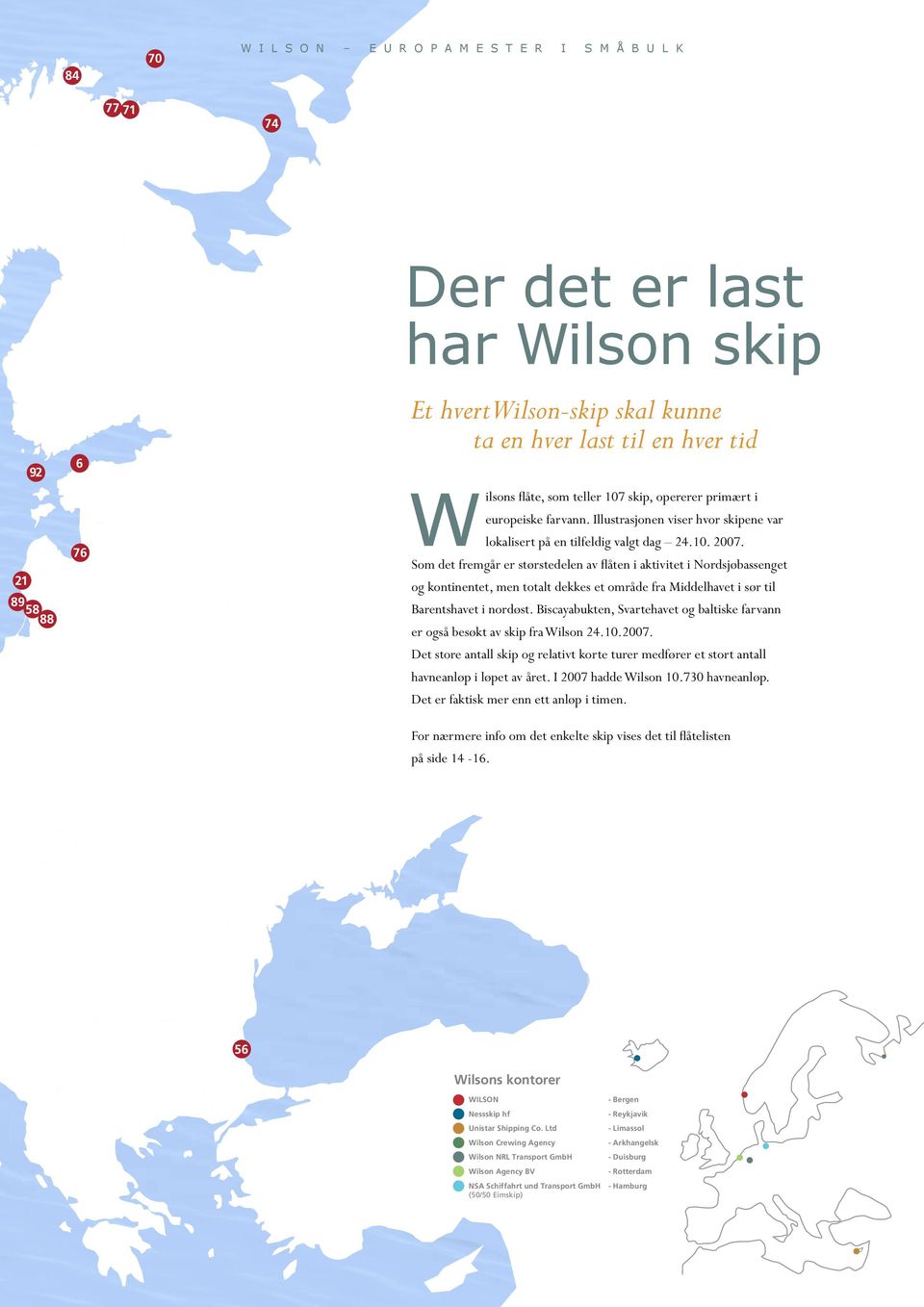 Som det fremgår er størstedelen av flåten i aktivitet i Nordsjøbassenget og kontinentet, men totalt dekkes et område fra Middelhavet i sør til Barentshavet i nordøst.