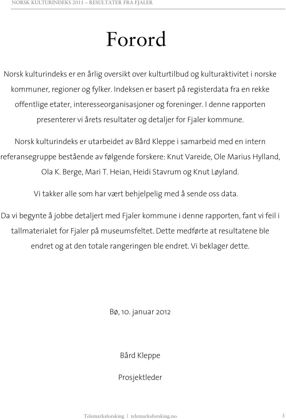 Norsk kulturindeks er utarbeidet av Bård Kleppe i samarbeid med en intern referansegruppe bestående av følgende forskere: Knut Vareide, Ole Marius Hylland, Ola K. Berge, Mari T.