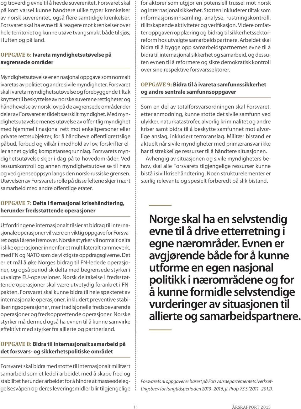 OPPGAVE 6: Ivareta myndighetsutøvelse på avgrensede områder Myndighetsutøvelse er en nasjonal oppgave som normalt ivaretas av politiet og andre sivile myndigheter.