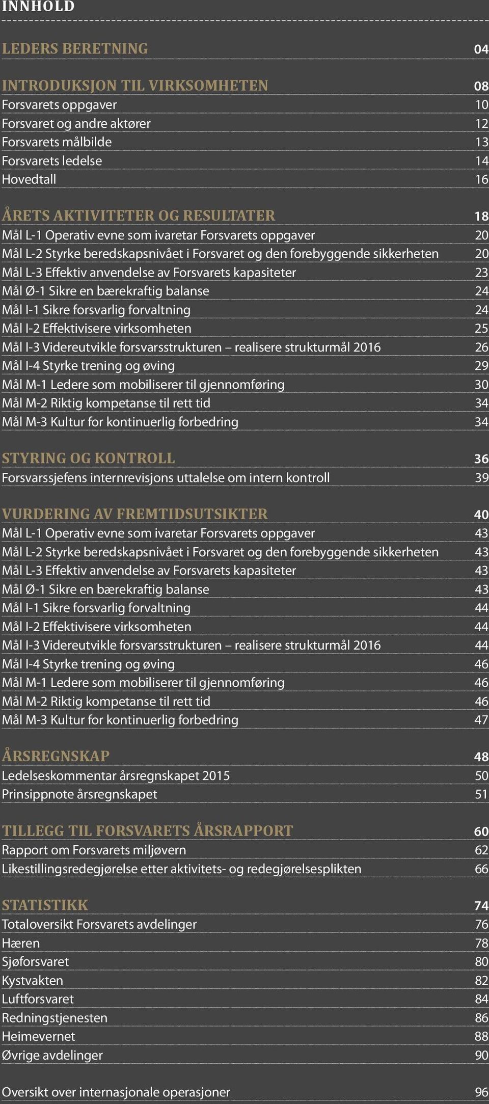 kapasiteter 23 Mål Ø-1 Sikre en bærekraftig balanse 24 Mål I-1 Sikre forsvarlig forvaltning 24 Mål I-2 Effektivisere virksomheten 25 Mål I-3 Videreutvikle forsvarsstrukturen realisere strukturmål