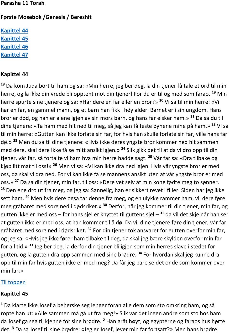 » 20 Vi sa til min herre: «Vi har en far, en gammel mann, og et barn han fikk i høy alder. Barnet er i sin ungdom. Hans bror er død, og han er alene igjen av sin mors barn, og hans far elsker ham.