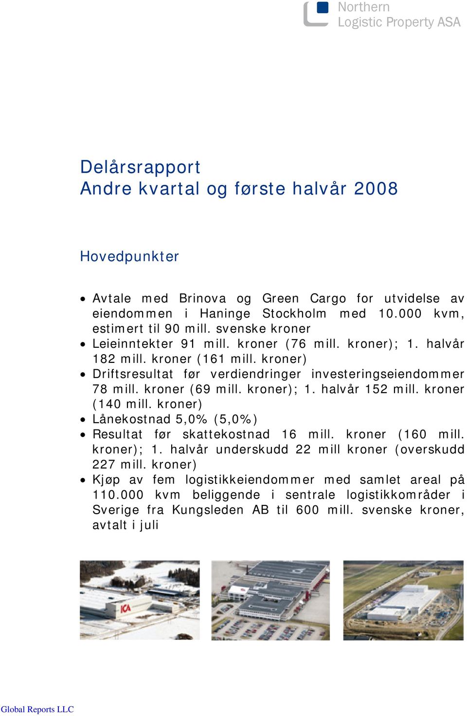 kroner (69 mill. kroner); 1. halvår 152 mill. kroner (140 mill. kroner) Lånekostnad 5,0% (5,0%) Resultat før skattekostnad 16 mill. kroner (160 mill. kroner); 1. halvår underskudd 22 mill kroner (overskudd 227 mill.