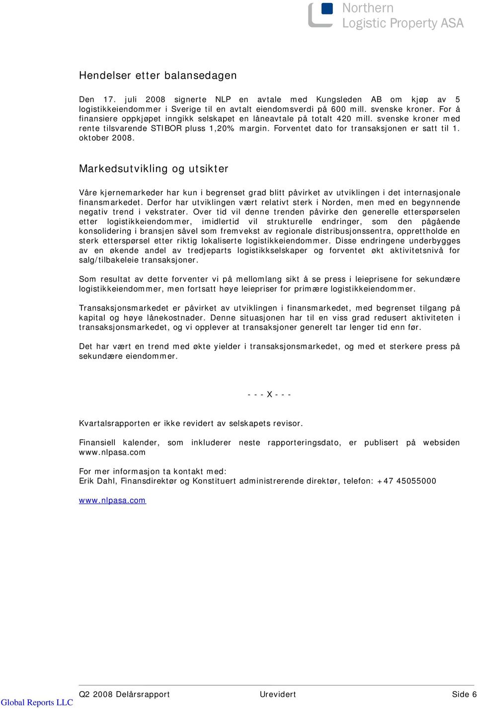 oktober 2008. Markedsutvikling og utsikter Våre kjernemarkeder har kun i begrenset grad blitt påvirket av utviklingen i det internasjonale finansmarkedet.