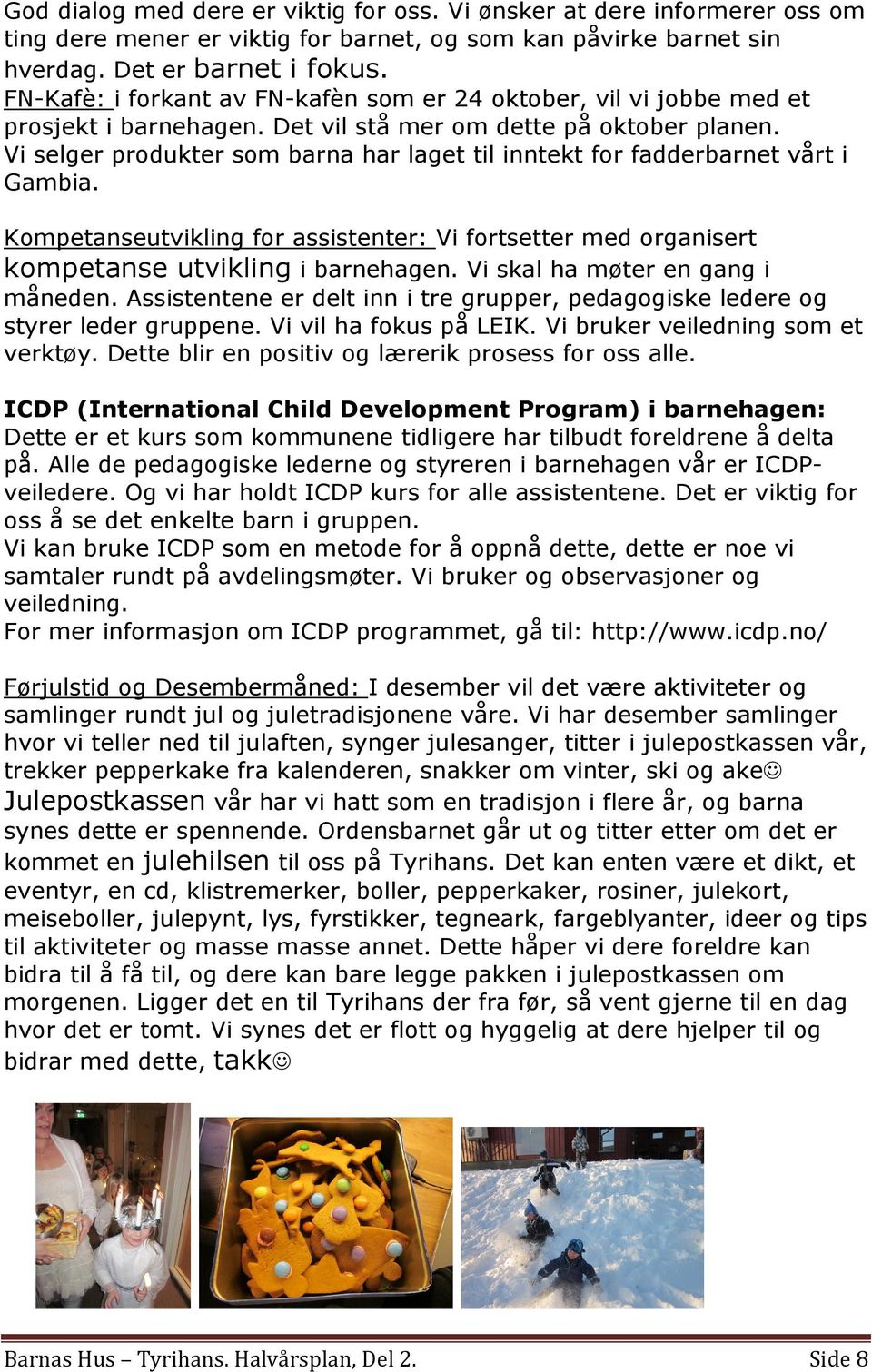 Vi selger produkter som barna har laget til inntekt for fadderbarnet vårt i Gambia. Kompetanseutvikling for assistenter: Vi fortsetter med organisert kompetanse utvikling i barnehagen.