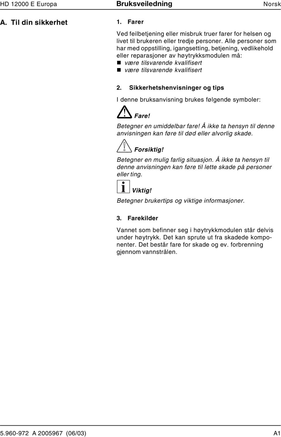 Sikkerhetshenvisninger og tips I denne bruksanvisning brukes følgende symboler:! Fare! Betegner en umiddelbar fare! Å ikke ta hensyn til denne anvisningen kan føre til død eller alvorlig skade.