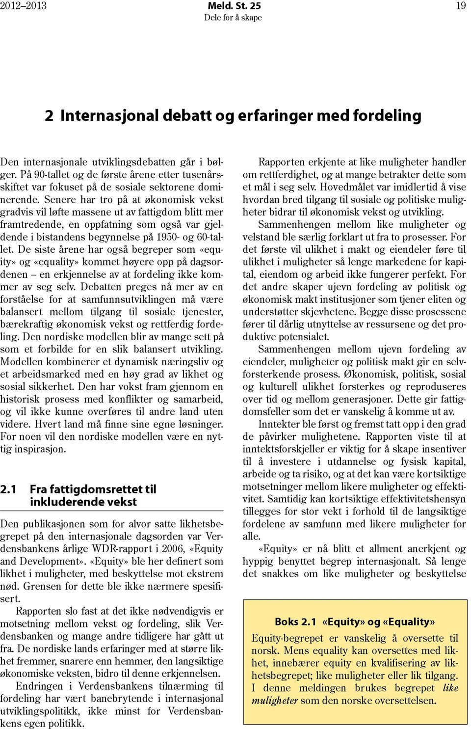 Senere har tro på at økonomisk vekst gradvis vil løfte massene ut av fattigdom blitt mer framtredende, en oppfatning som også var gjeldende i bistandens begynnelse på 1950- og 60-tallet.