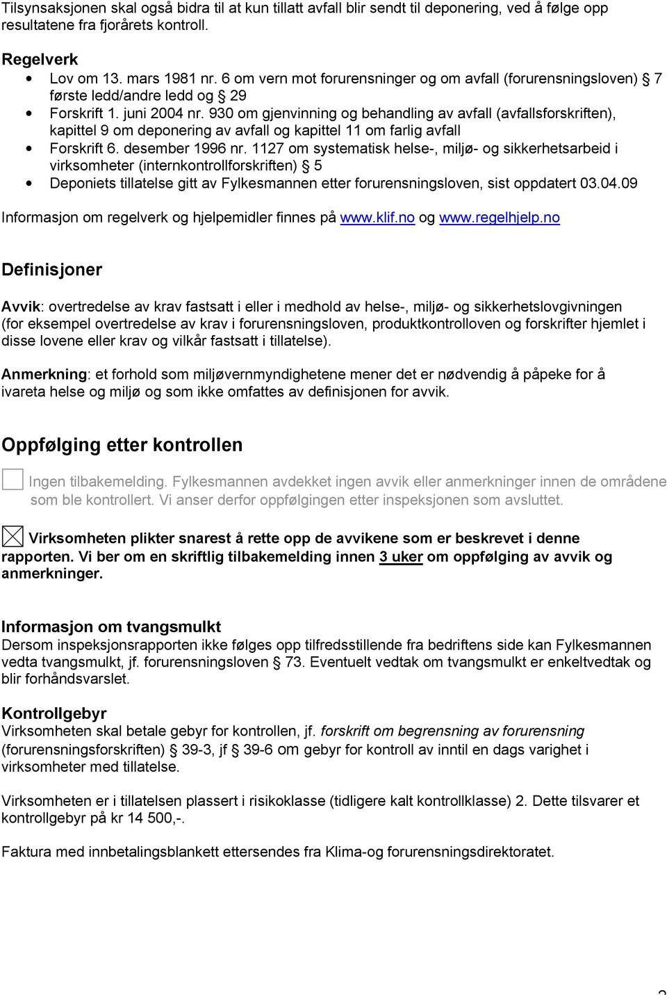 930 om gjenvinning og behandling av avfall (avfallsforskriften), kapittel 9 om deponering av avfall og kapittel 11 om farlig avfall Forskrift 6. desember 1996 nr.