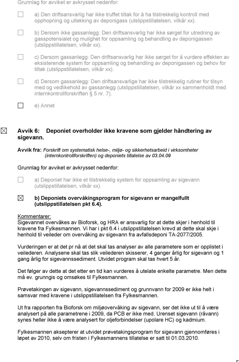 c) Dersom gassanlegg: Den driftsansvarlig har ikke sørget for å vurdere effekten av eksisterende system for oppsamling og behandling av deponigassen og behov for tiltak (utslippstillatelsen, vilkår