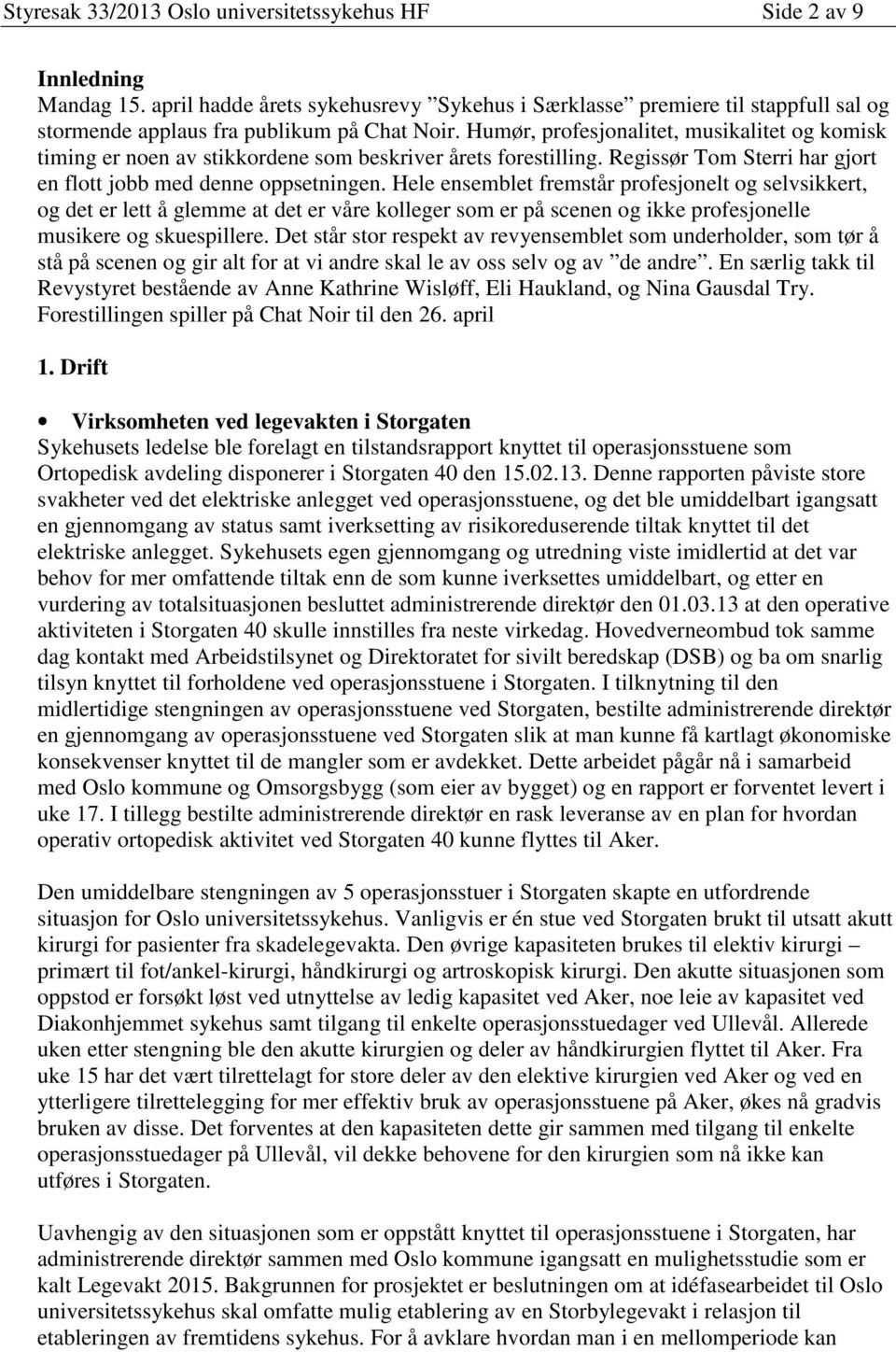 Humør, profesjonalitet, musikalitet og komisk timing er noen av stikkordene som beskriver årets forestilling. Regissør Tom Sterri har gjort en flott jobb med denne oppsetningen.