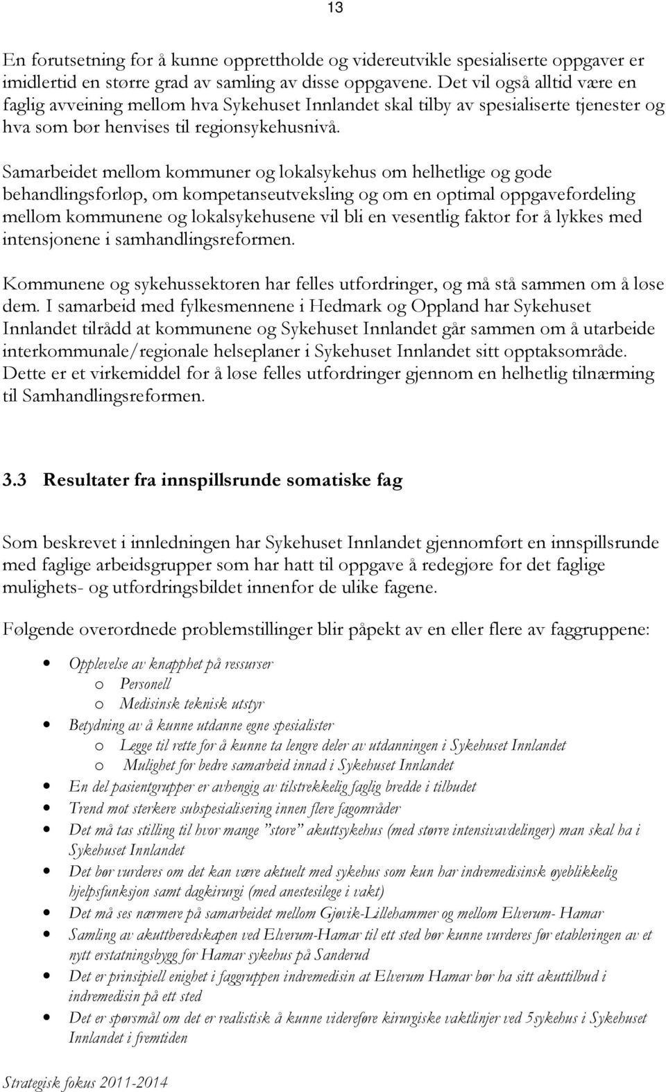 Samarbeidet mellom kommuner og lokalsykehus om helhetlige og gode behandlingsforløp, om kompetanseutveksling og om en optimal oppgavefordeling mellom kommunene og lokalsykehusene vil bli en vesentlig