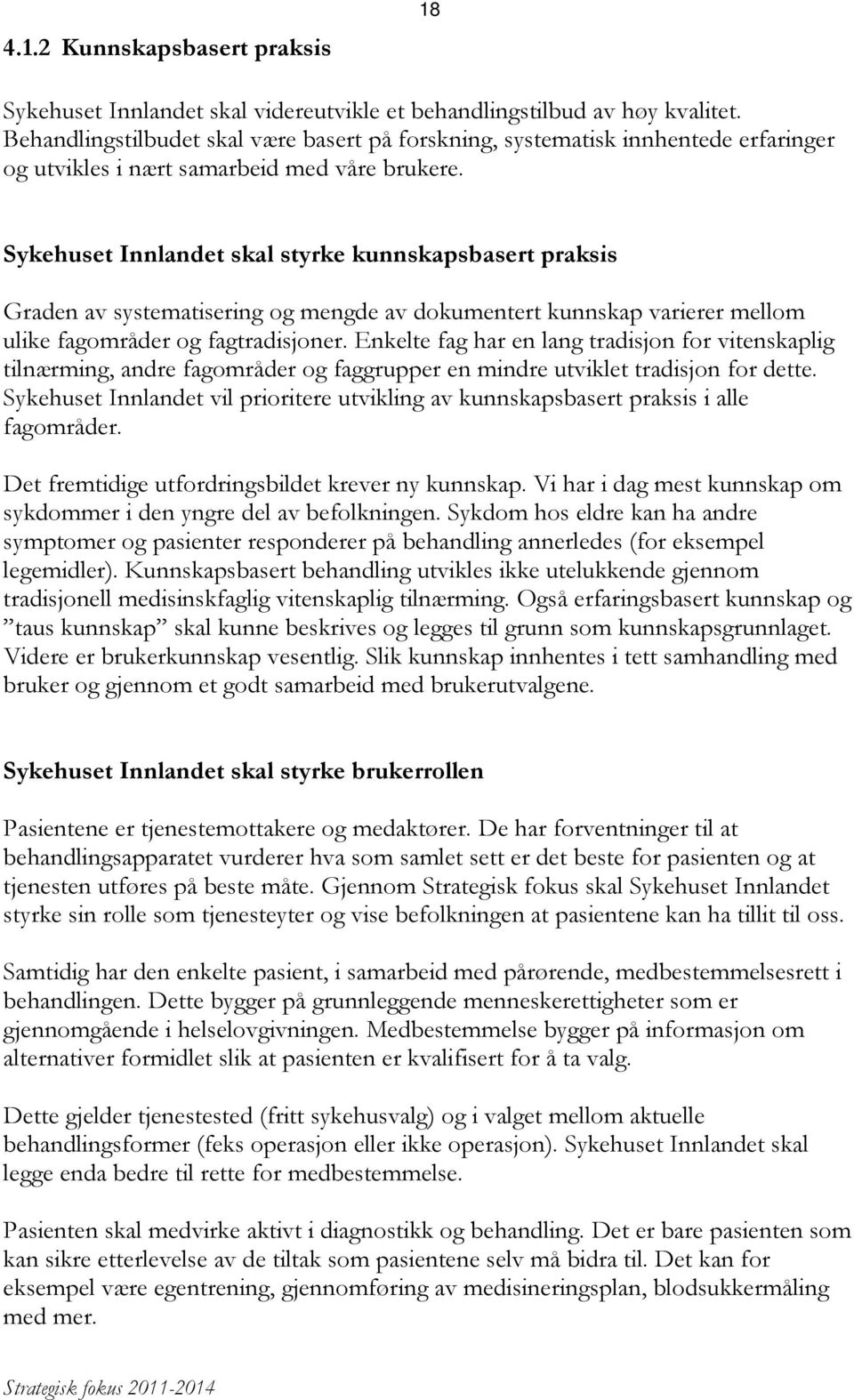 Sykehuset Innlandet skal styrke kunnskapsbasert praksis Graden av systematisering og mengde av dokumentert kunnskap varierer mellom ulike fagområder og fagtradisjoner.