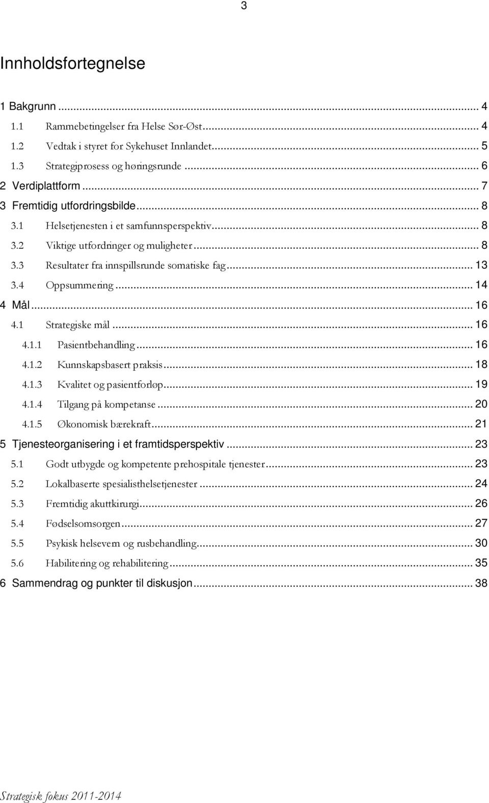 4 Oppsummering... 14 4 Mål... 16 4.1 Strategiske mål... 16 4.1.1 Pasientbehandling... 16 4.1.2 Kunnskapsbasert praksis... 18 4.1.3 Kvalitet og pasientforløp... 19 4.1.4 Tilgang på kompetanse... 20 4.