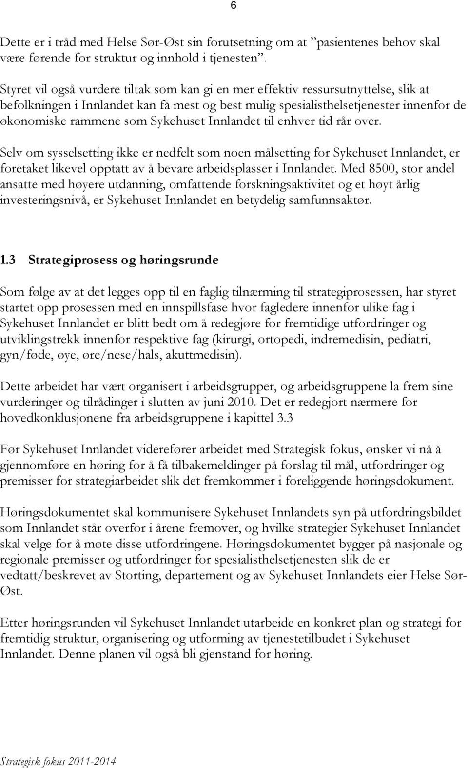 Sykehuset Innlandet til enhver tid rår over. Selv om sysselsetting ikke er nedfelt som noen målsetting for Sykehuset Innlandet, er foretaket likevel opptatt av å bevare arbeidsplasser i Innlandet.