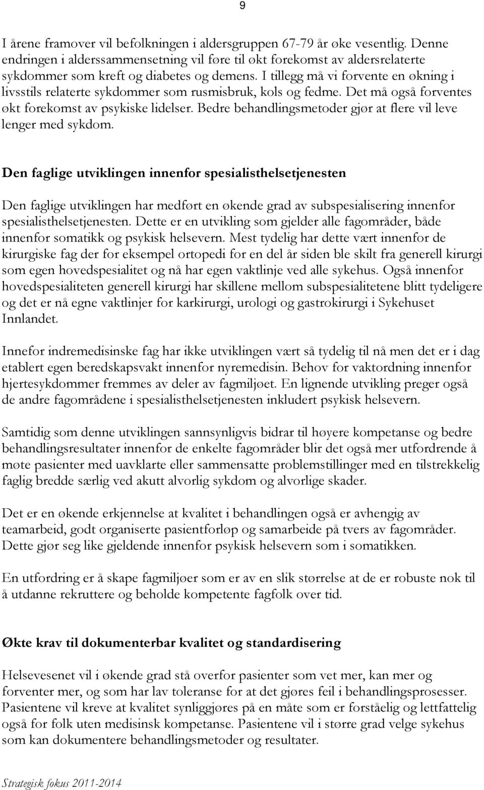 I tillegg må vi forvente en økning i livsstils relaterte sykdommer som rusmisbruk, kols og fedme. Det må også forventes økt forekomst av psykiske lidelser.