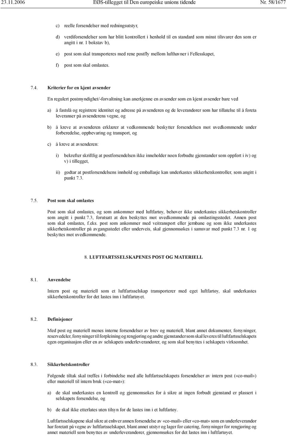 1 bokstav b), e) post som skal transporteres med rene postfly mellom lufthavner i Fellesskapet, f) post som skal omlastes. 7.4.