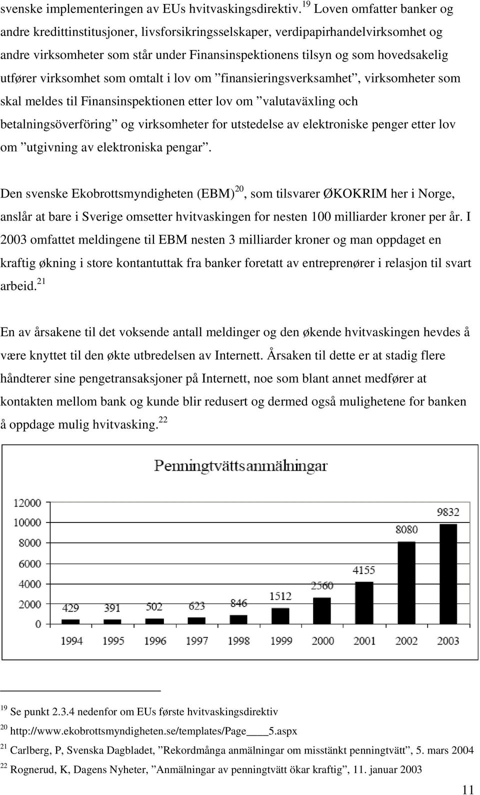 utfører virksomhet som omtalt i lov om finansieringsverksamhet, virksomheter som skal meldes til Finansinspektionen etter lov om valutaväxling och betalningsöverföring og virksomheter for utstedelse